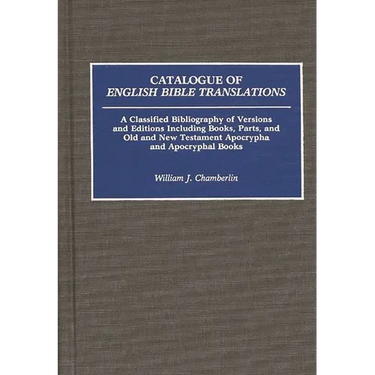 Catalogue of English Bible Translations: A Classified Bibliography of Versions and Editions Including Books, Parts, and Old and New Testament Apocryph