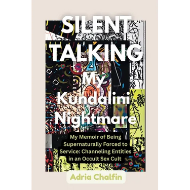 SILENT TALKING My Kundalini Nightmare: My Memoir of Being Supernaturally Forced to Service: Channeling Entities in an Occult Sex Cult