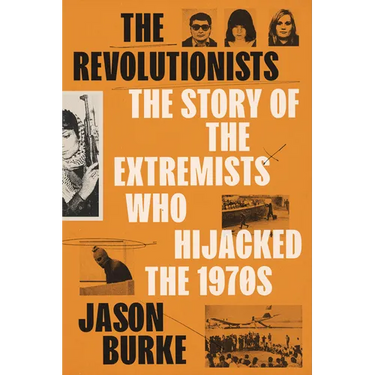 The Revolutionists: The Story of the Extremists Who Hijacked the 1970s