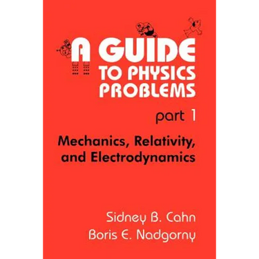 A Guide to Physics Problems: Part 1: Mechanics, Relativity, and Electrodynamics