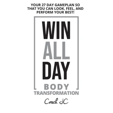 WIN ALL DAY Body Transformation: Win All Day - Your 27 Day Gameplan So That You Can Look Feel and Perform Your Best!