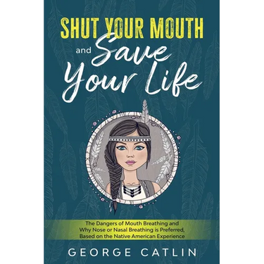 Shut Your Mouth and Save Your Life: The Dangers of Mouth Breathing and Why Nose or Nasal Breathing is Preferred, Based on the Native American Experien