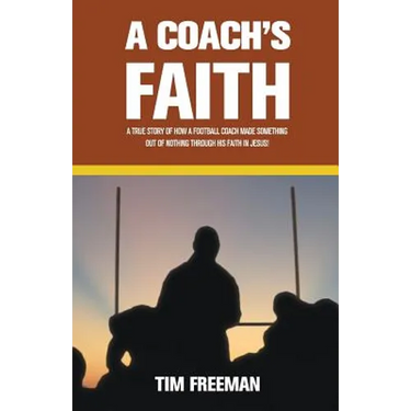 A Coach's Faith: A True Story of How a Football Coach Made Something Out of Nothing Through His Faith in Jesus