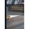 English Romanesque Lead Sculpture: Lead Fonts of the Twelfth Century