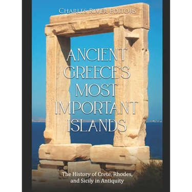 Ancient Greece's Most Important Islands: The History of Crete, Rhodes, and Sicily in Antiquity