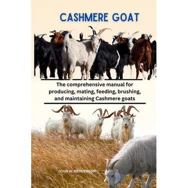 Cashmere Goats: The comprehensive manual for producing, mating, feeding, brushing, and maintaining Cashmere goats
