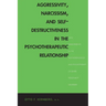Aggressivity, Narcissism, and Self-Destructiveness in the Psychotherapeutic Rela: New Developments in the Psychopathology and Psychotherapy of Severe