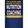 The Ultimate Guide on How To Start a Nutrition Coaching Business