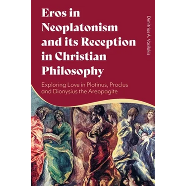 Eros in Neoplatonism and its Reception in Christian Philosophy: Exploring Love in Plotinus, Proclus and Dionysius the Areopagite