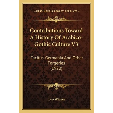Contributions Toward A History Of Arabico-Gothic Culture V3: Tacitus' Germania And Other Forgeries (1920)