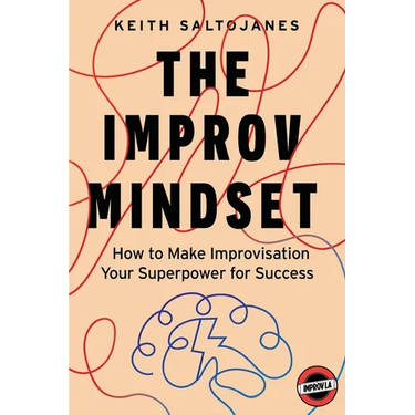 The Improv Mindset: How to Make Improvisation Your Superpower for Success