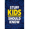 Stuff Kids Should Know: How to Build Confidence, Overcome Challenges, Learn Financial Literacy, Set Goals, Master Resilience, Develop a Positive Minds