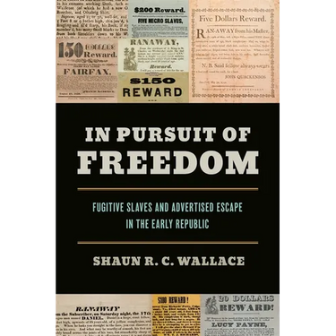 In Pursuit of Freedom: Fugitive Slaves and Advertised Escape in the Early Republic