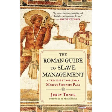 The Roman Guide to Slave Management: A Treatise by Nobleman Marcus Sidonius Falx