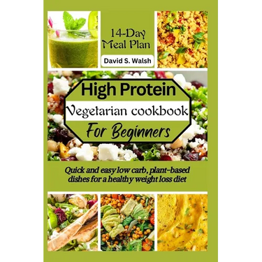 High-Protein vegetarian cookbook for beginners: Quick and easy low carb, plant-based dishes for a healthy weight loss diet