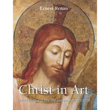 Christ in Art: Sacred images of the life and passion of Christ