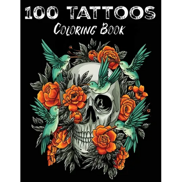 100 Tattoos: Tattoo Coloring Book for Adults with Incredible Designs of Animals, Flowers, Fantasy, Skulls, and More!
