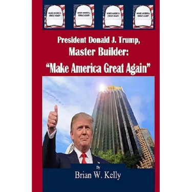 President Donald J. Trump, Master Builder: "Make America Great Again" President Trump's plans & ideations to make America great again!