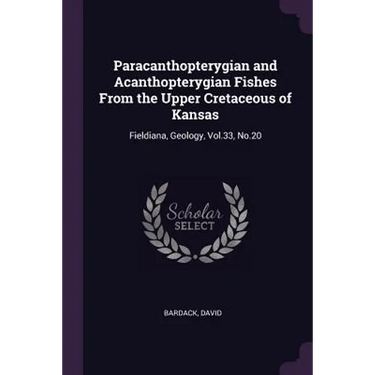 Paracanthopterygian and Acanthopterygian Fishes From the Upper Cretaceous of Kansas: Fieldiana, Geology, Vol.33, No.20