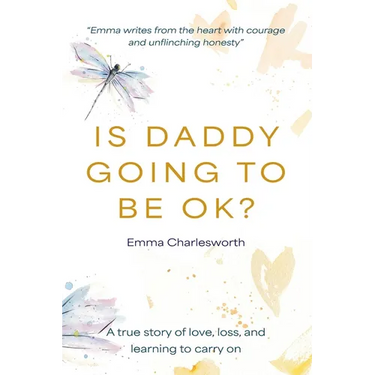 Is Daddy Going To Be Ok?: A true story of love, loss, and learning to carry on