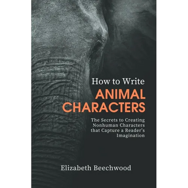 How to Write Animal Characters: The Secrets to Creating Nonhuman Characters that Capture a Reader's Imagination