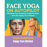 Face Yoga on Autopilot: Effortless Face Sculpting & Rejuvenation with the Happy Face Method