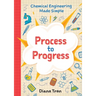 Chemical Engineering Made Simple: Process to Progress
