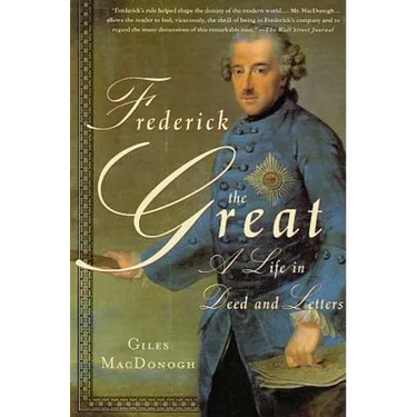 Frederick the Great: A Life in Deed and Letters