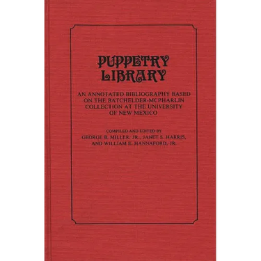 Puppetry Library: An Annotated Bibliography Based on the Batchelder-McPharlin Collection at the University of New Mexico