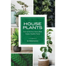 House Plants: How to Fill Your Home with Happy, Healthy Plants