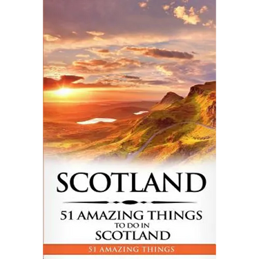 Scotland: Scotland Travel Guide: 51 Amazing Things to Do in Scotland
