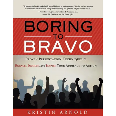 Boring to Bravo: Proven Presentation Techniques to Engage, Involve, and Inspire Your Audience to Action.