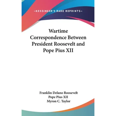 Wartime Correspondence Between President Roosevelt and Pope Pius XII