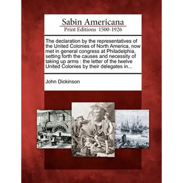 The Declaration by the Representatives of the United Colonies of North America, Now Met in General Congress at Philadelphia, Setting Forth the Causes