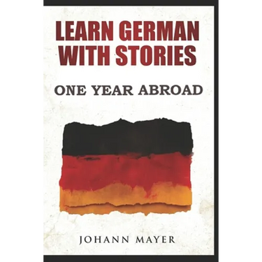 Learn German with stories - One Year Abroad: Improve your reading skills the fun way and boost your vocabulary with real German stories