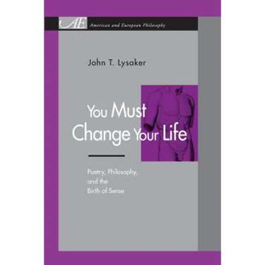You Must Change Your Life: Poetry, Philosophy, and the Birth of Sense