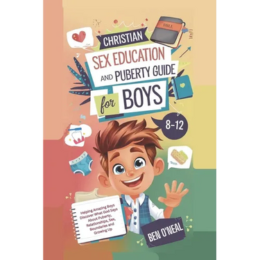 Christian Sex Education and Puberty Guide for Boys 8-12 Year Olds: Helping Amazing Boys Discover What God Says About Puberty, Relationships, Sex, Boun