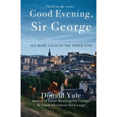 Good Evening, Sir George: Yet More Tales of the Tinier Type
