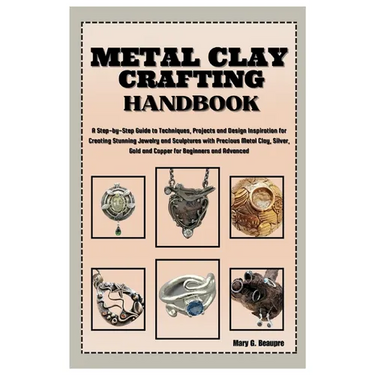 Metal Clay Crafting Handbook: Step-by-Step Guide to Techniques, Projects & Design Inspiration for Creating Stunning Jewelry & Sculptures with Precio