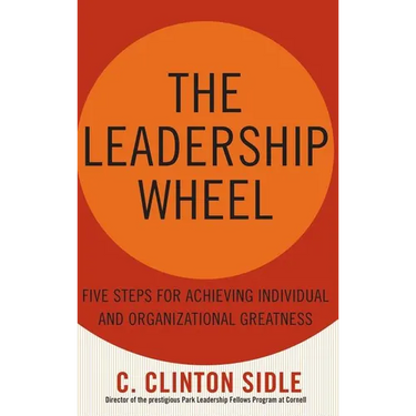 The Leadership Wheel: Five Steps for Achieving Individual and Organizational Greatness