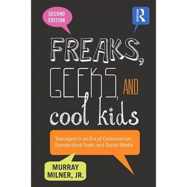 Freaks, Geeks, and Cool Kids: Teenagers in an Era of Consumerism, Standardized Tests, and Social Media