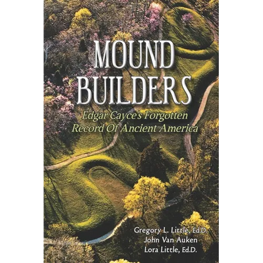 Mound Builders: Edgar Cayce's Forgotten Record of Ancient America