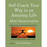 Self-Coach Your Way to an Amazing Life: After Incarceration