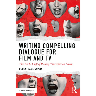 Writing Compelling Dialogue for Film and TV: The Art & Craft of Raising Your Voice on Screen