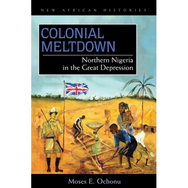 Colonial Meltdown: Northern Nigeria in the Great Depression