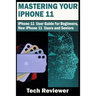 Mastering Your iPhone 11: iPhone 11 User Guide for Beginners, New iPhone 11 Users and Seniors