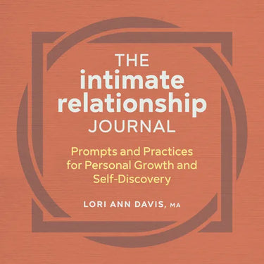 The Intimate Relationship Journal: Prompts and Practices for Personal Growth and Self-Discovery