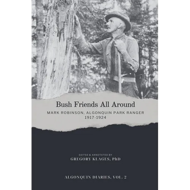 Bush Friends All Around - Mark Robinson, Algonquin Park Ranger, 1917-1924