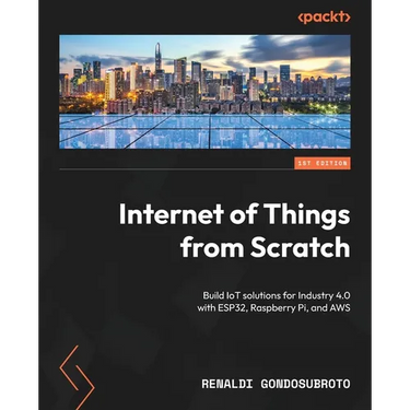 Internet of Things from Scratch: Build IoT solutions for Industry 4.0 with ESP32, Raspberry Pi, and AWS