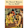 Do Travel Writers Go to Hell?: A Swashbuckling Tale of High Adventures, Questionable Ethics, & Professional Hedonism
